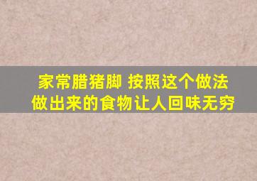 家常腊猪脚 按照这个做法做出来的食物让人回味无穷